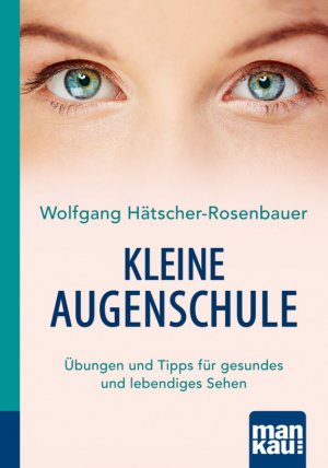 Ratgeber: Kleine Augenschule - Übungen und Tipps für gesundes und lebendiges Seh