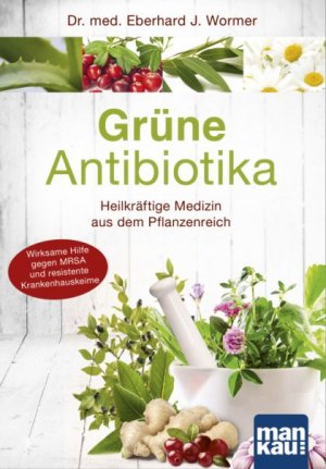 Ratgeber: Grüne Antibiotika - Heilkräftige Medizin aus dem Pflanzenreich
